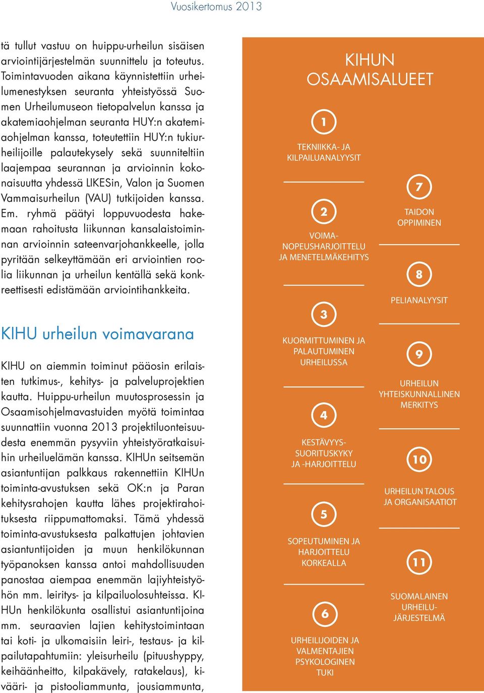 tukiurheilijoille palautekysely sekä suunniteltiin laajempaa seurannan ja arvioinnin kokonaisuutta yhdessä LIKESin, Valon ja Suomen Vammaisurheilun (VAU) tutkijoiden kanssa. Em.