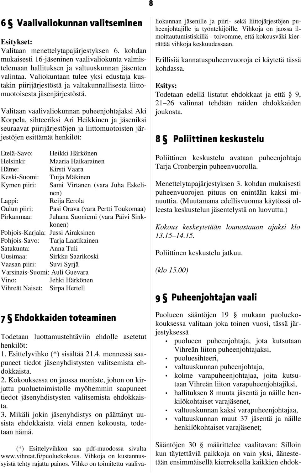 Valitaan vaalivaliokunnan puheenjohtajaksi Aki Korpela, sihteeriksi Ari Heikkinen ja jäseniksi seuraavat piirijärjestöjen ja liittomuotoisten järjestöjen esittämät henkilöt: Etelä-Savo: Heikki