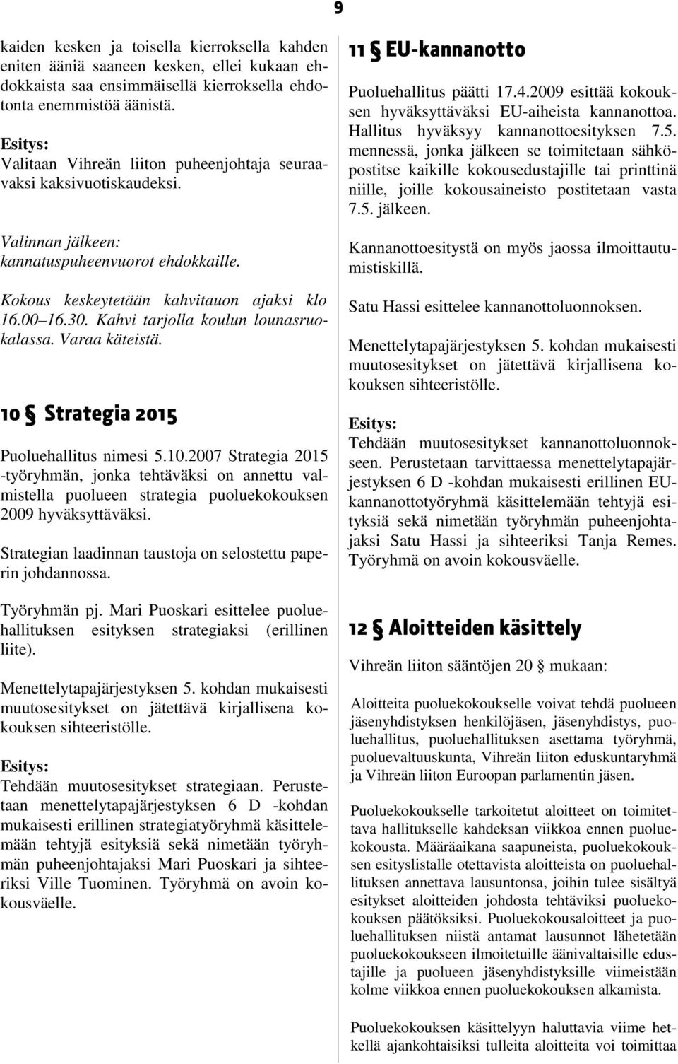 Kahvi tarjolla koulun lounasruokalassa. Varaa käteistä. 10 Strategia 2015 Puoluehallitus nimesi 5.10.2007 Strategia 2015 -työryhmän, jonka tehtäväksi on annettu valmistella puolueen strategia puoluekokouksen 2009 hyväksyttäväksi.