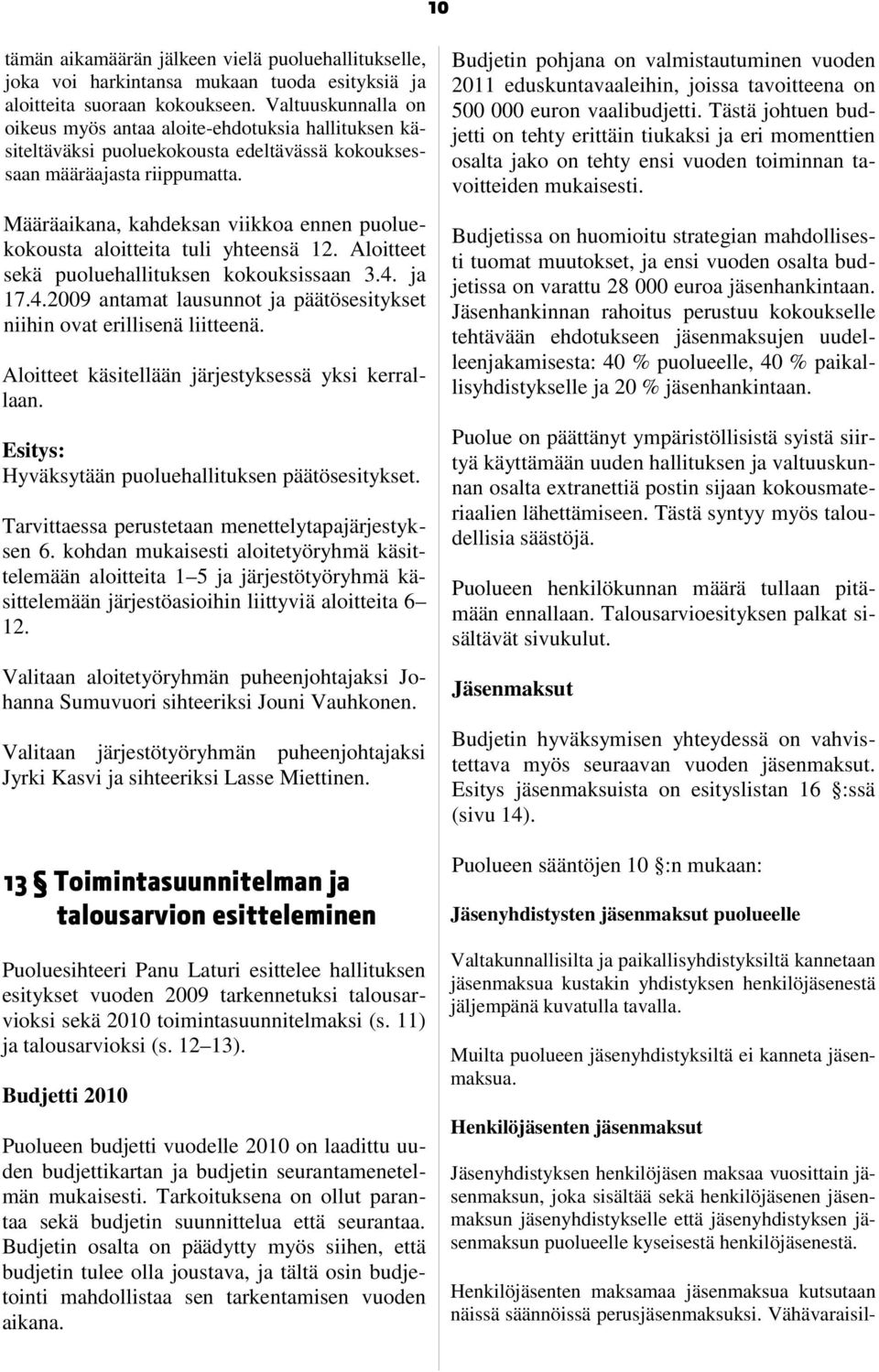 Määräaikana, kahdeksan viikkoa ennen puoluekokousta aloitteita tuli yhteensä 12. Aloitteet sekä puoluehallituksen kokouksissaan 3.4.