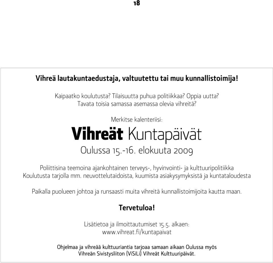 neuvottelutaidoista, kuumista asiakysymyksistä ja kuntataloudesta Paikalla puolueen johtoa ja runsaasti muita vihreitä kunnallistoimijoita kautta maan. Tervetuloa!