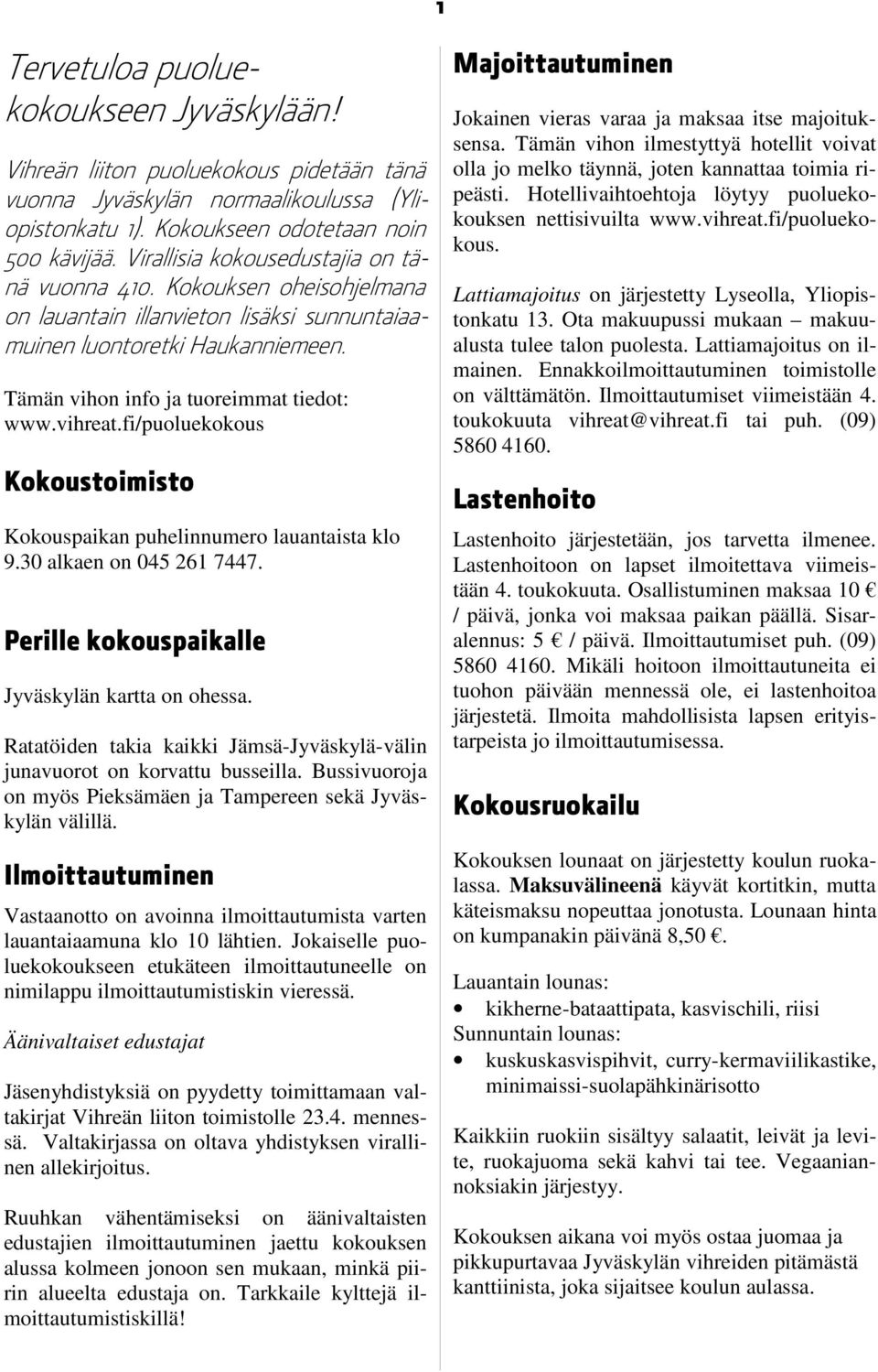 vihreat.fi/puoluekokous Kokoustoimisto Kokouspaikan puhelinnumero lauantaista klo 9.30 alkaen on 045 261 7447. Perille kokouspaikalle Jyväskylän kartta on ohessa.