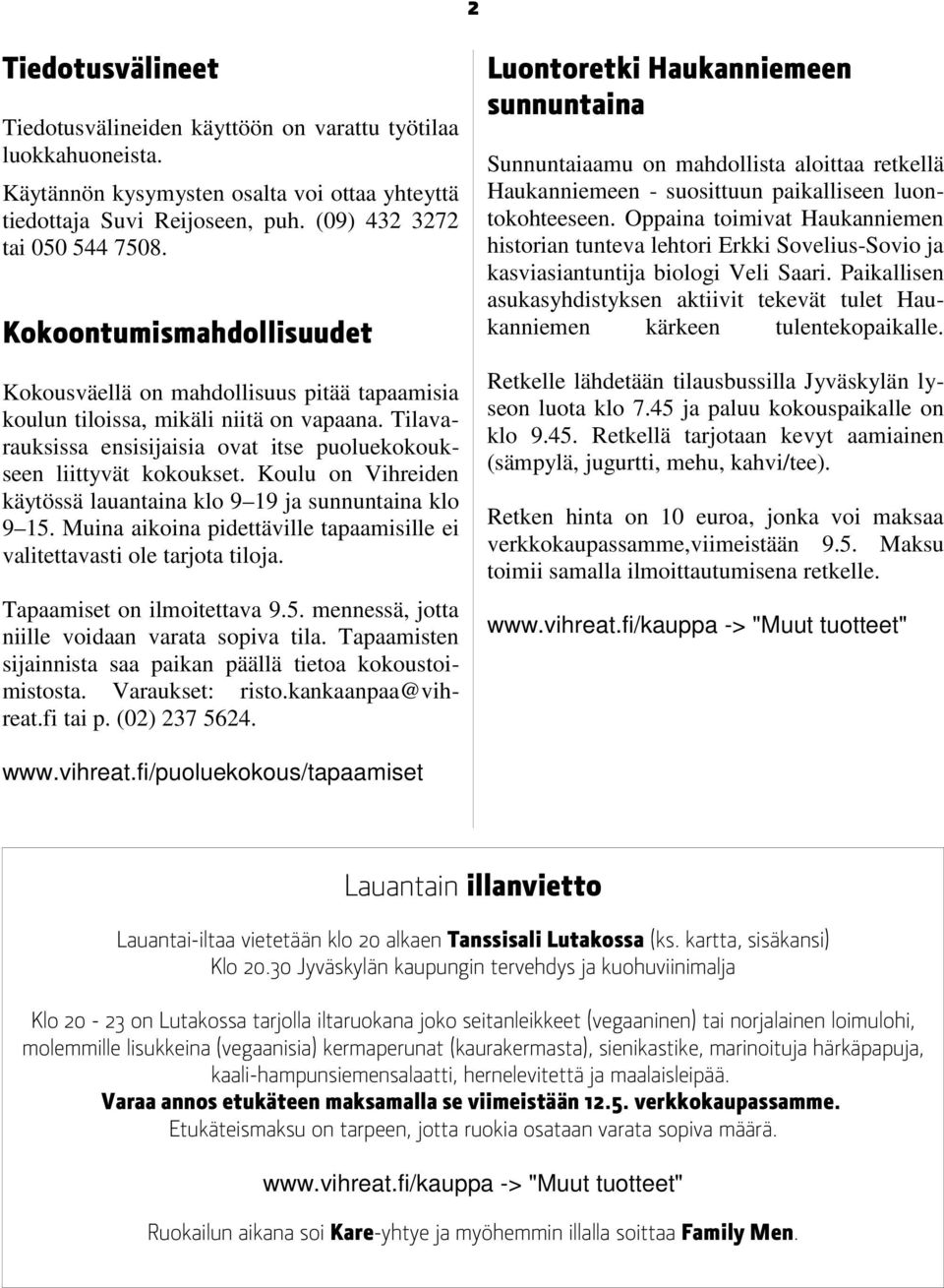 Koulu on Vihreiden käytössä lauantaina klo 9 19 ja sunnuntaina klo 9 15. Muina aikoina pidettäville tapaamisille ei valitettavasti ole tarjota tiloja. Tapaamiset on ilmoitettava 9.5. mennessä, jotta niille voidaan varata sopiva tila.