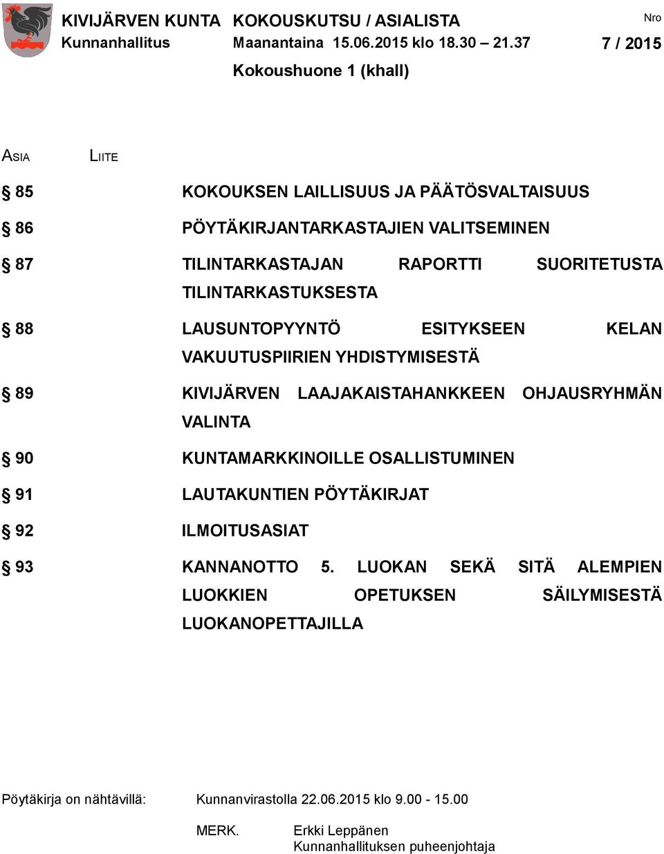 SUORITETUSTA TILINTARKASTUKSESTA 88 LAUSUNTOPYYNTÖ ESITYKSEEN KELAN VAKUUTUSPIIRIEN YHDISTYMISESTÄ 89 KIVIJÄRVEN LAAJAKAISTAHANKKEEN OHJAUSRYHMÄN VALINTA 90