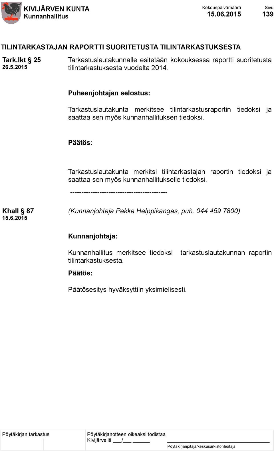 Tarkastuslautakunta merkitsi tilintarkastajan raportin tiedoksi ja saattaa sen myös kunnanhallitukselle tiedoksi.