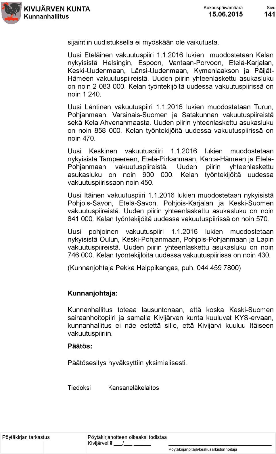 240. Uusi Läntinen vakuutuspiiri 1.1.2016 lukien muodostetaan Turun, Pohjanmaan, Varsinais-Suomen ja Satakunnan vakuutuspiireistä sekä Kela Ahvenanmaasta.