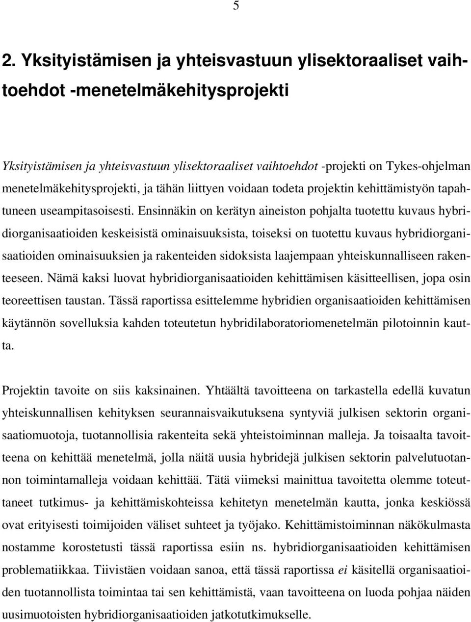 Ensinnäkin on kerätyn aineiston pohjalta tuotettu kuvaus hybridiorganisaatioiden keskeisistä ominaisuuksista, toiseksi on tuotettu kuvaus hybridiorganisaatioiden ominaisuuksien ja rakenteiden