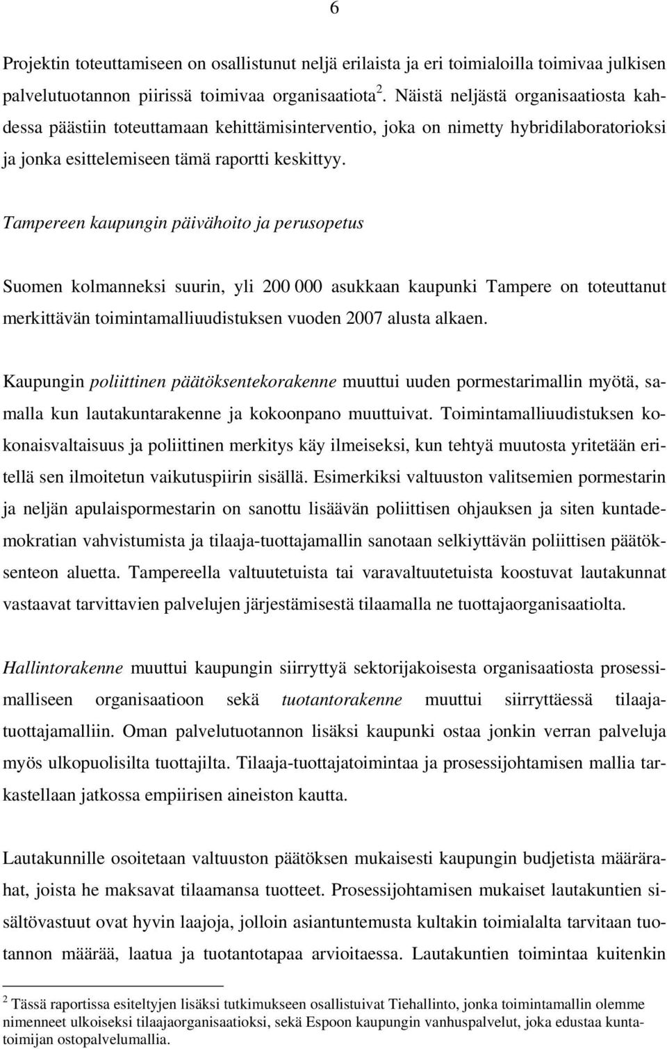 Tampereen kaupungin päivähoito ja perusopetus Suomen kolmanneksi suurin, yli 200 000 asukkaan kaupunki Tampere on toteuttanut merkittävän toimintamalliuudistuksen vuoden 2007 alusta alkaen.