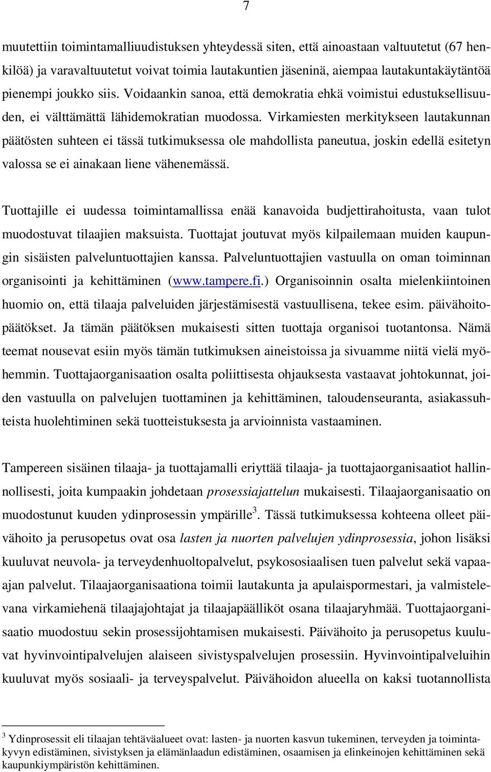 Virkamiesten merkitykseen lautakunnan päätösten suhteen ei tässä tutkimuksessa ole mahdollista paneutua, joskin edellä esitetyn valossa se ei ainakaan liene vähenemässä.