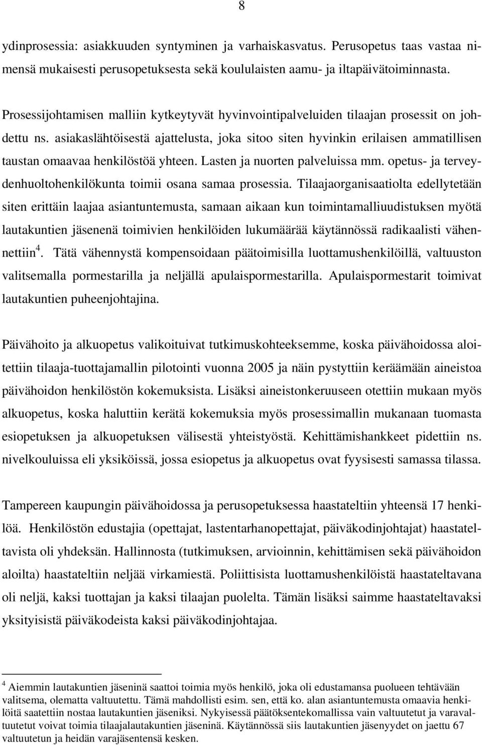 asiakaslähtöisestä ajattelusta, joka sitoo siten hyvinkin erilaisen ammatillisen taustan omaavaa henkilöstöä yhteen. Lasten ja nuorten palveluissa mm.