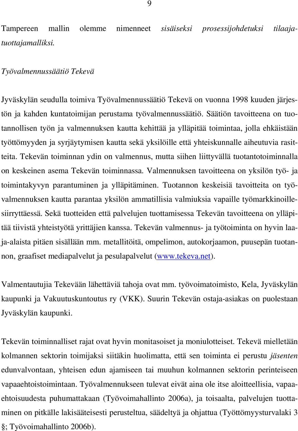 Säätiön tavoitteena on tuotannollisen työn ja valmennuksen kautta kehittää ja ylläpitää toimintaa, jolla ehkäistään työttömyyden ja syrjäytymisen kautta sekä yksilöille että yhteiskunnalle aiheutuvia