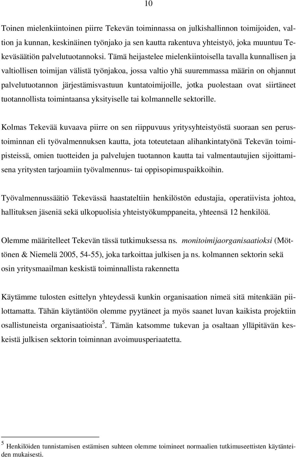 Tämä heijastelee mielenkiintoisella tavalla kunnallisen ja valtiollisen toimijan välistä työnjakoa, jossa valtio yhä suuremmassa määrin on ohjannut palvelutuotannon järjestämisvastuun