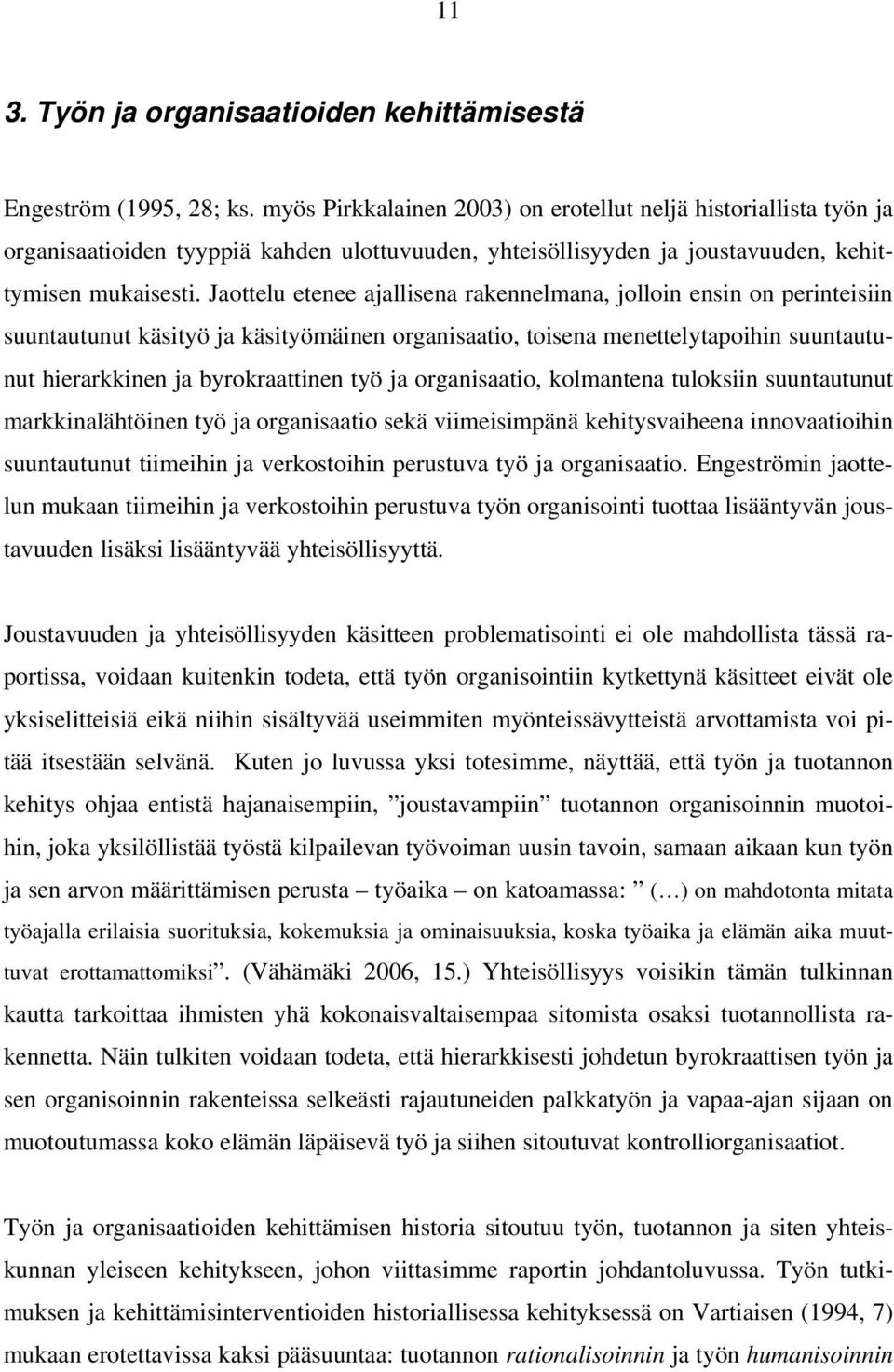 Jaottelu etenee ajallisena rakennelmana, jolloin ensin on perinteisiin suuntautunut käsityö ja käsityömäinen organisaatio, toisena menettelytapoihin suuntautunut hierarkkinen ja byrokraattinen työ ja