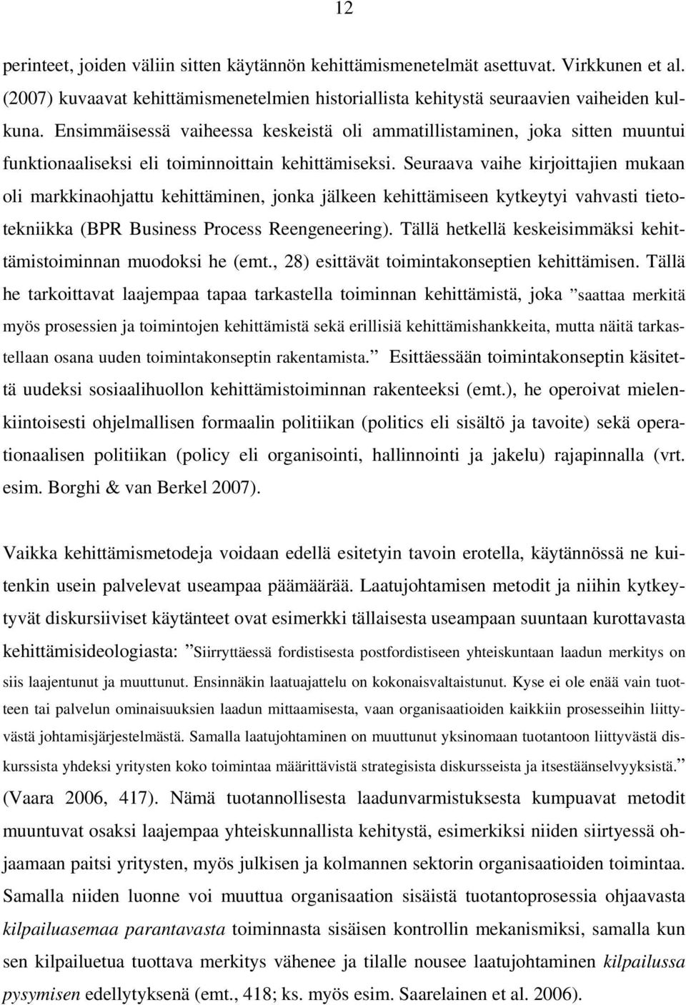 Seuraava vaihe kirjoittajien mukaan oli markkinaohjattu kehittäminen, jonka jälkeen kehittämiseen kytkeytyi vahvasti tietotekniikka (BPR Business Process Reengeneering).