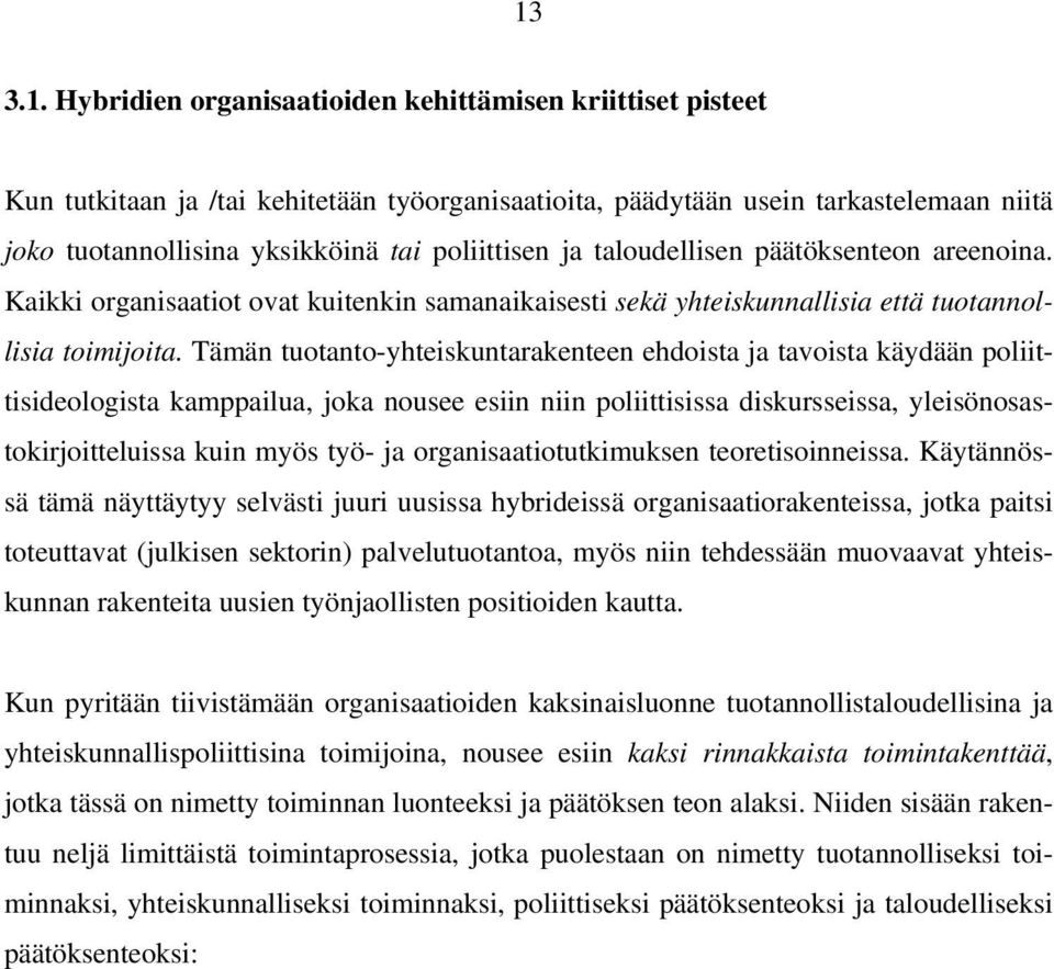 Tämän tuotanto-yhteiskuntarakenteen ehdoista ja tavoista käydään poliittisideologista kamppailua, joka nousee esiin niin poliittisissa diskursseissa, yleisönosastokirjoitteluissa kuin myös työ- ja