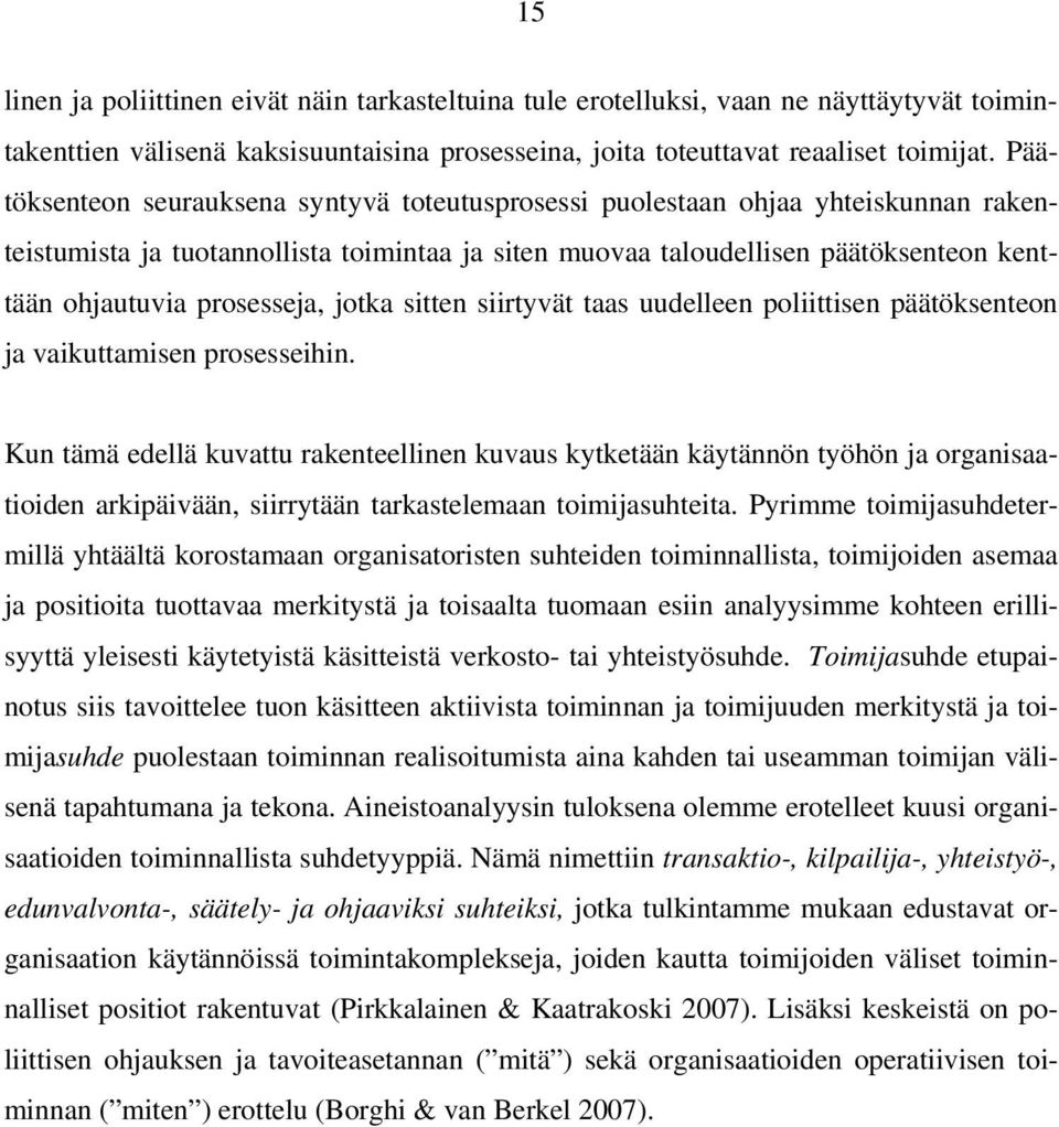 prosesseja, jotka sitten siirtyvät taas uudelleen poliittisen päätöksenteon ja vaikuttamisen prosesseihin.