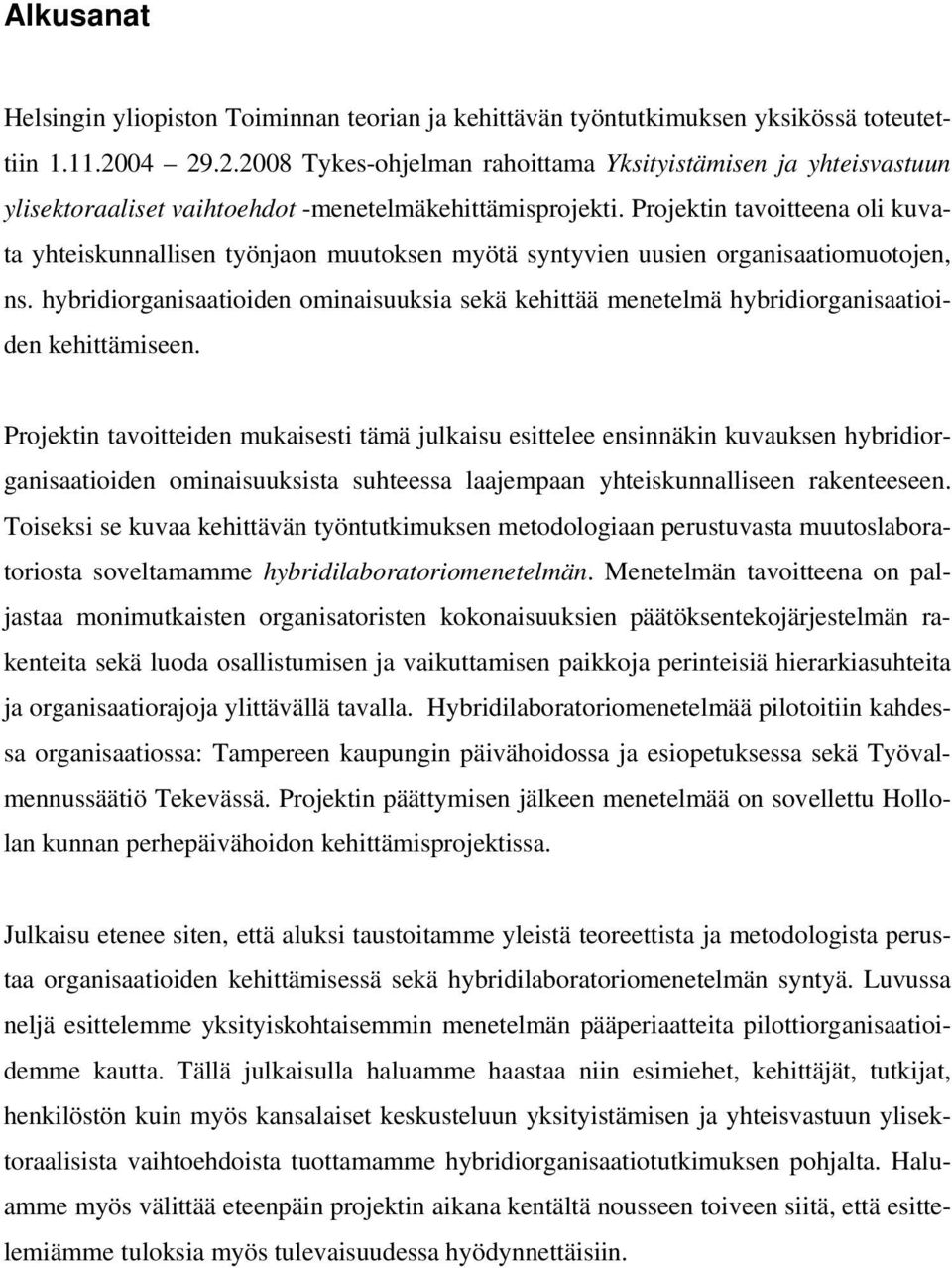 Projektin tavoitteena oli kuvata yhteiskunnallisen työnjaon muutoksen myötä syntyvien uusien organisaatiomuotojen, ns.