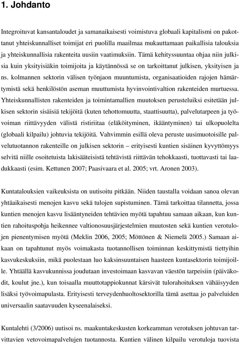 kolmannen sektorin välisen työnjaon muuntumista, organisaatioiden rajojen hämärtymistä sekä henkilöstön aseman muuttumista hyvinvointivaltion rakenteiden murtuessa.