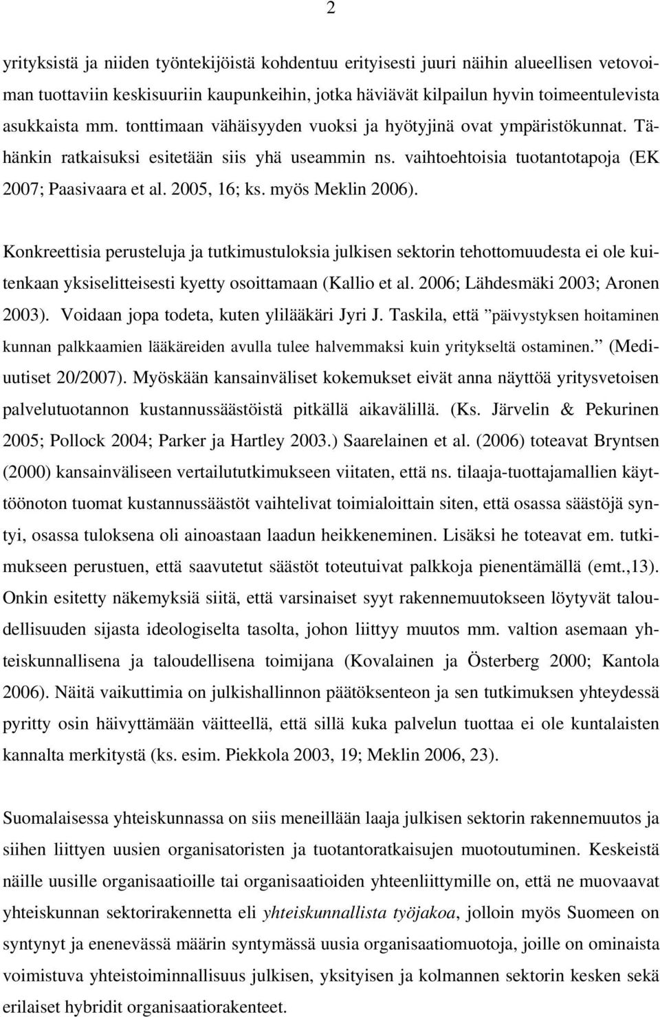 myös Meklin 2006). Konkreettisia perusteluja ja tutkimustuloksia julkisen sektorin tehottomuudesta ei ole kuitenkaan yksiselitteisesti kyetty osoittamaan (Kallio et al.