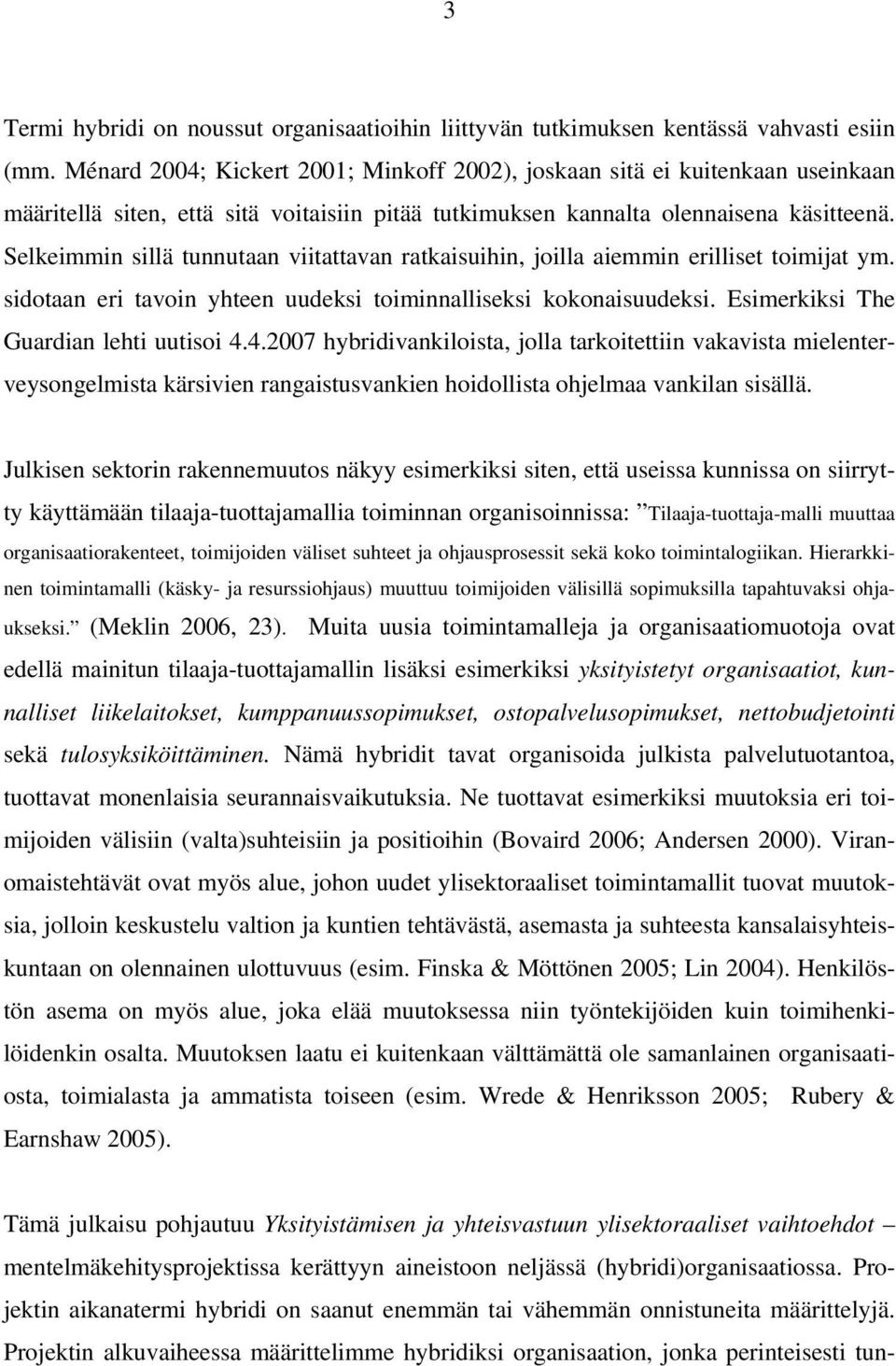 Selkeimmin sillä tunnutaan viitattavan ratkaisuihin, joilla aiemmin erilliset toimijat ym. sidotaan eri tavoin yhteen uudeksi toiminnalliseksi kokonaisuudeksi.