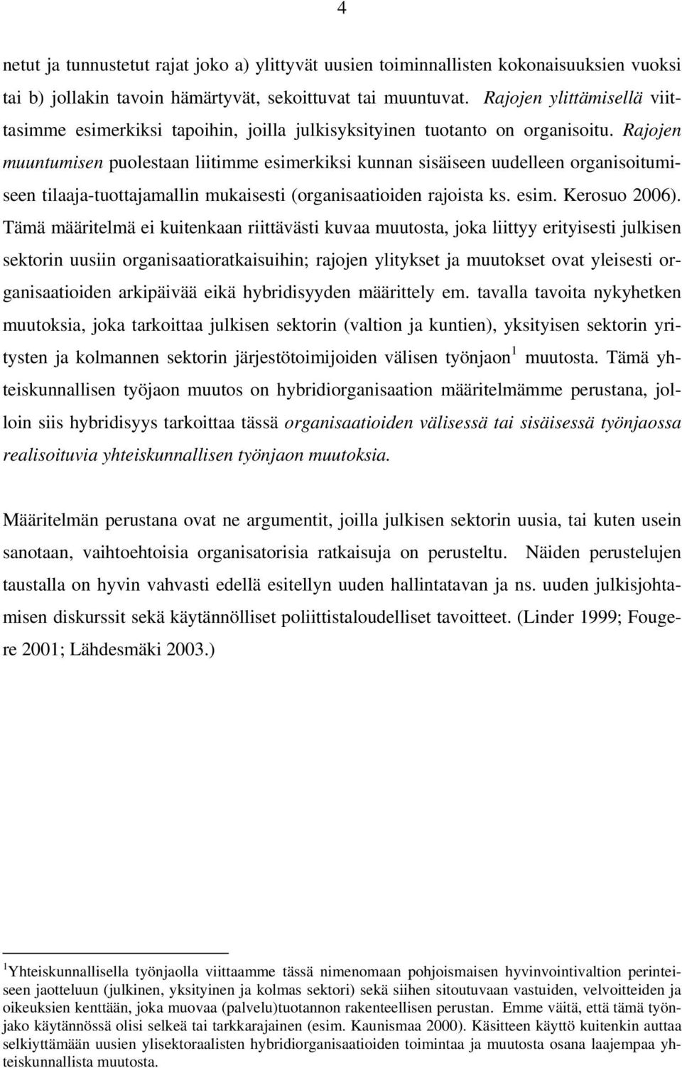 Rajojen muuntumisen puolestaan liitimme esimerkiksi kunnan sisäiseen uudelleen organisoitumiseen tilaaja-tuottajamallin mukaisesti (organisaatioiden rajoista ks. esim. Kerosuo 2006).