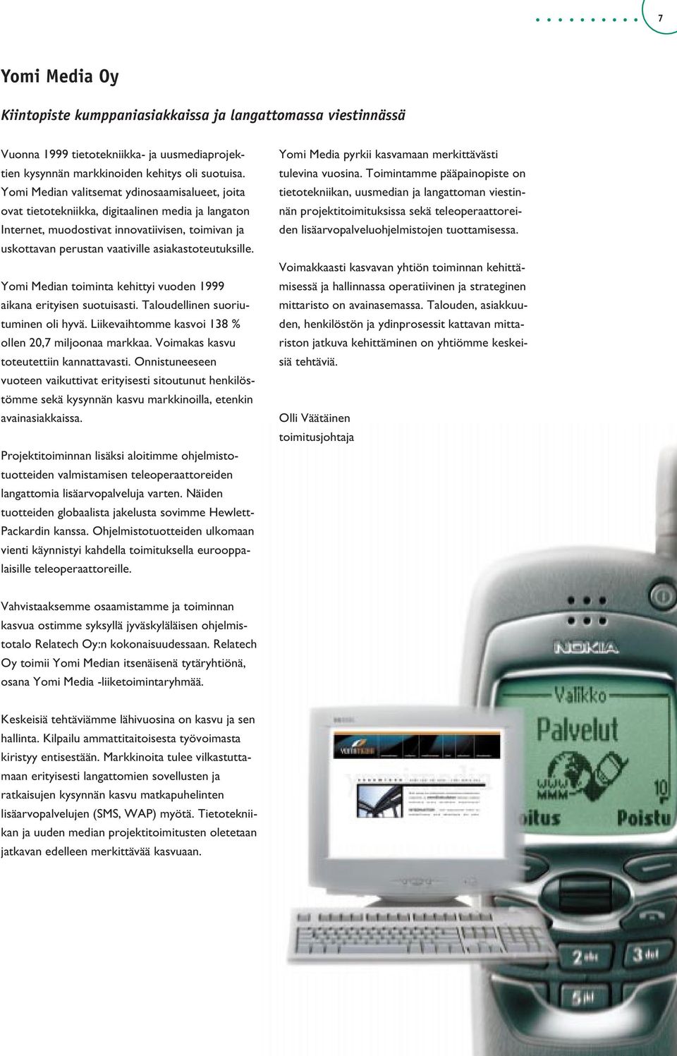 asiakastoteutuksille. Yomi Median toiminta kehittyi vuoden 1999 aikana erityisen suotuisasti. Taloudellinen suoriutuminen oli hyvä. Liikevaihtomme kasvoi 138 % ollen 20,7 miljoonaa markkaa.
