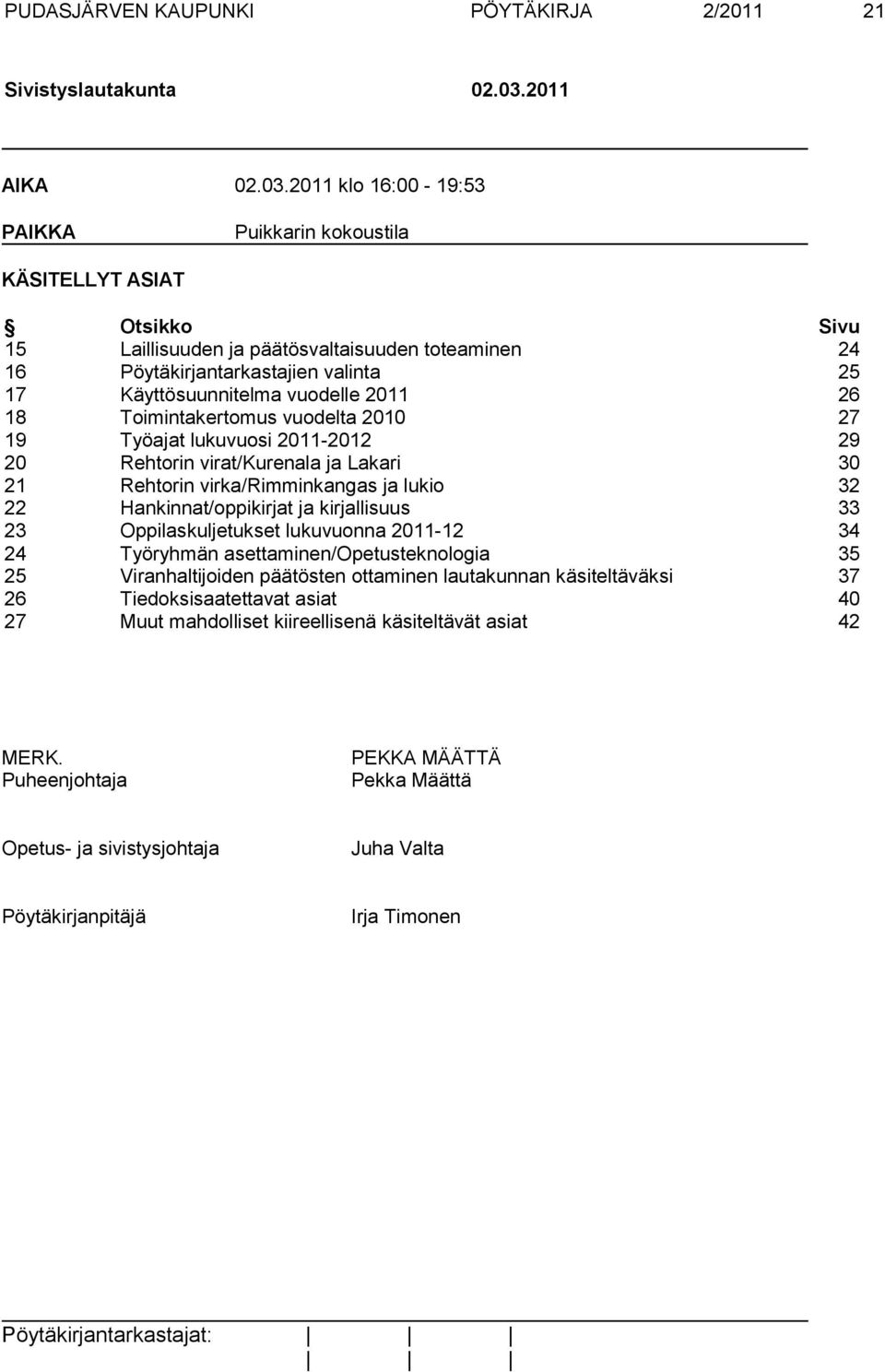 2011 klo 16:00-19:53 PAIKKA Puikkarin kokoustila KÄSITELLYT ASIAT Otsikko Sivu 15 Laillisuuden ja päätösvaltaisuuden toteaminen 24 16 Pöytäkirjantarkastajien valinta 25 17 Käyttösuunnitelma vuodelle