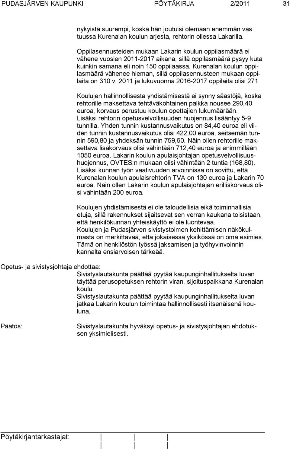 Kurenalan koulun oppilasmäärä vähenee hie man, sillä oppilasennusteen mukaan oppilaita on 310 v. 2011 ja lukuvuonna 2016-2017 oppilaita olisi 271.