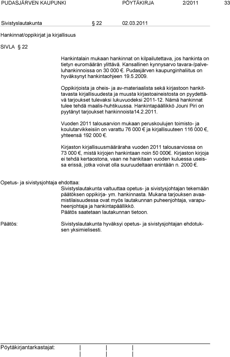 Kansallinen kynnysarvo tavara-/palveluhankinnoissa on 30 000. Pudasjärven kaupunginhaliitus on hy väksynyt hankintaohjeen 19.5.2009.