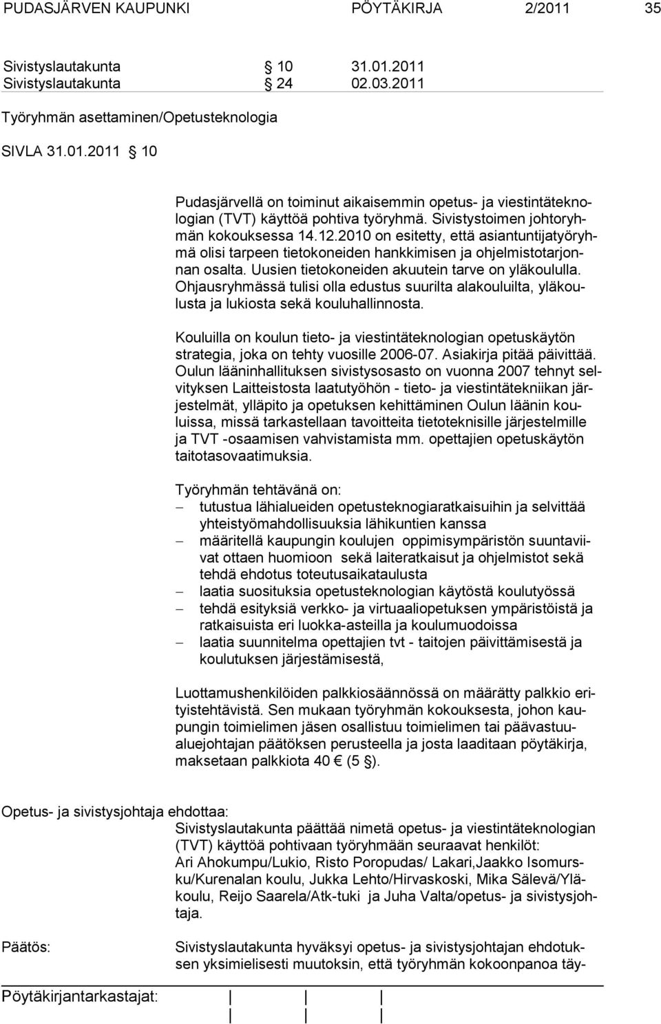 Uusien tietokoneiden akuutein tarve on yläkoululla. Oh jausryh mässä tulisi olla edustus suurilta alakouluilta, yläkoulusta ja lu kiosta sekä kouluhallinnosta.