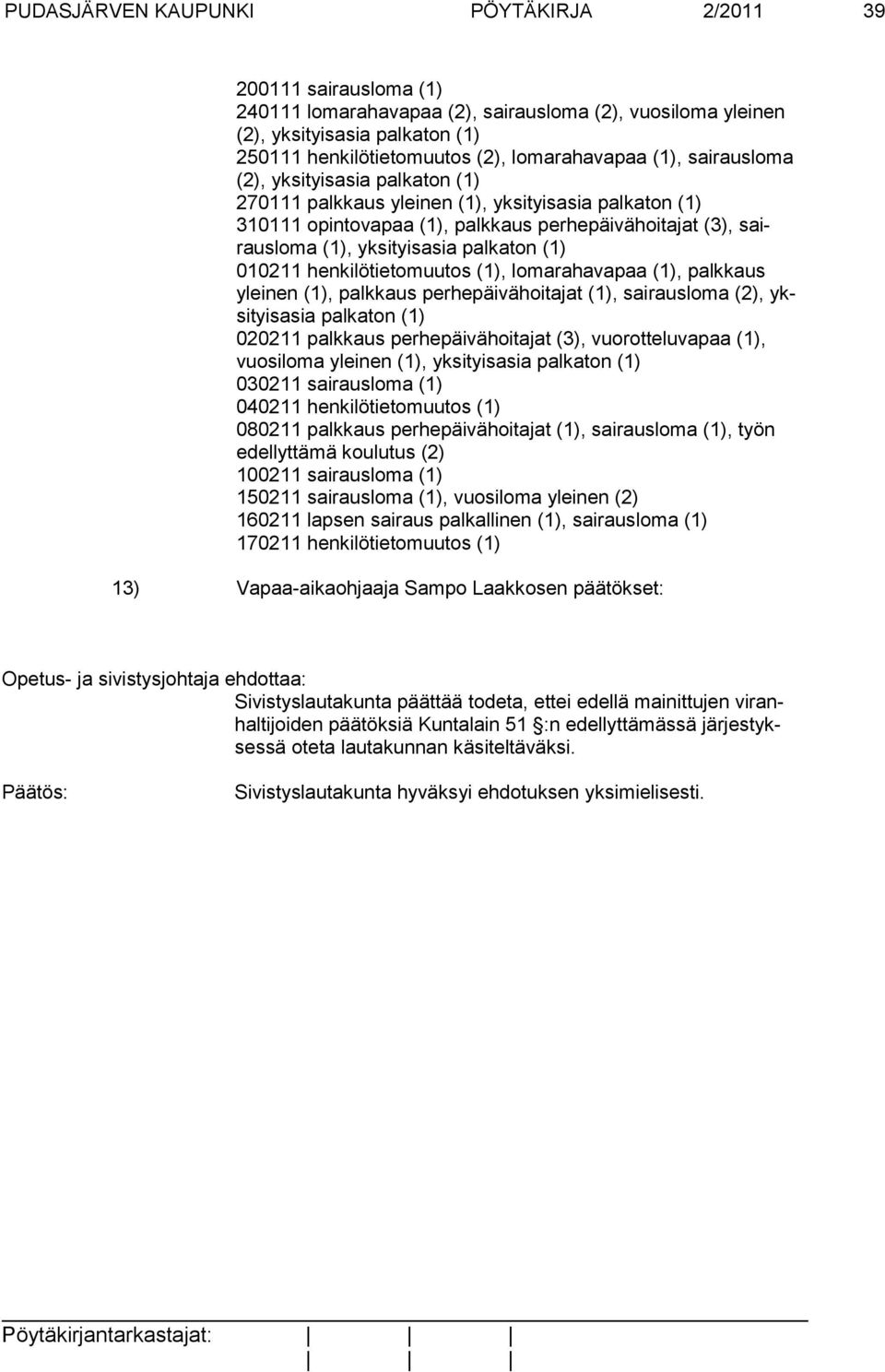 yksityisasia palkaton (1) 010211 henkilötietomuutos (1), lomarahavapaa (1), palkkaus yleinen (1), palkkaus perhepäivähoitajat (1), sairausloma (2), yksityisasia palkaton (1) 020211 palkkaus