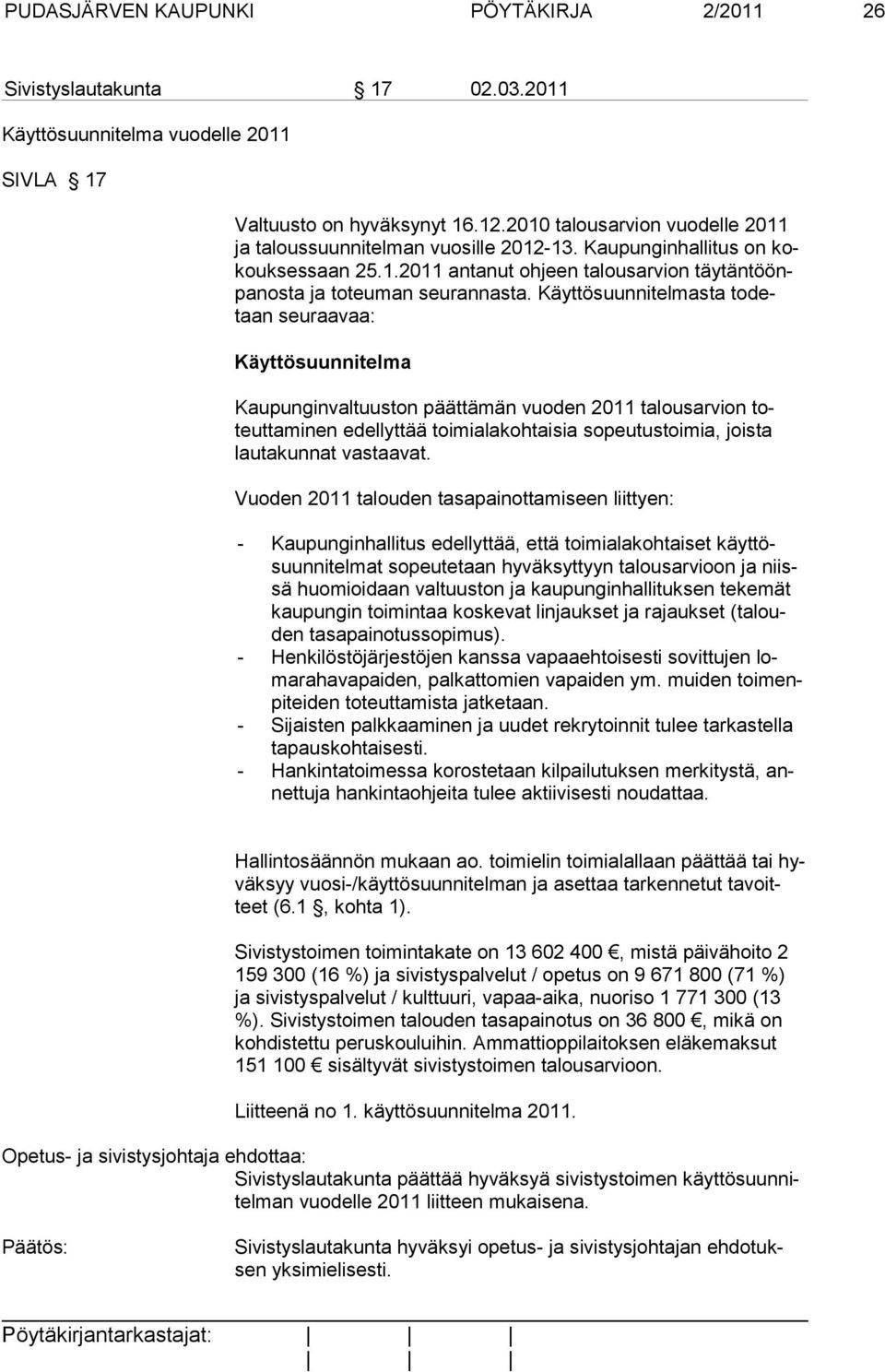 Käyttösuunnitelmasta to detaan seuraavaa: Käyttösuunnitelma Kaupunginvaltuuston päättämän vuoden 2011 talousarvion toteuttaminen edellyttää toimialakohtaisia sopeutustoimia, joista lautakunnat