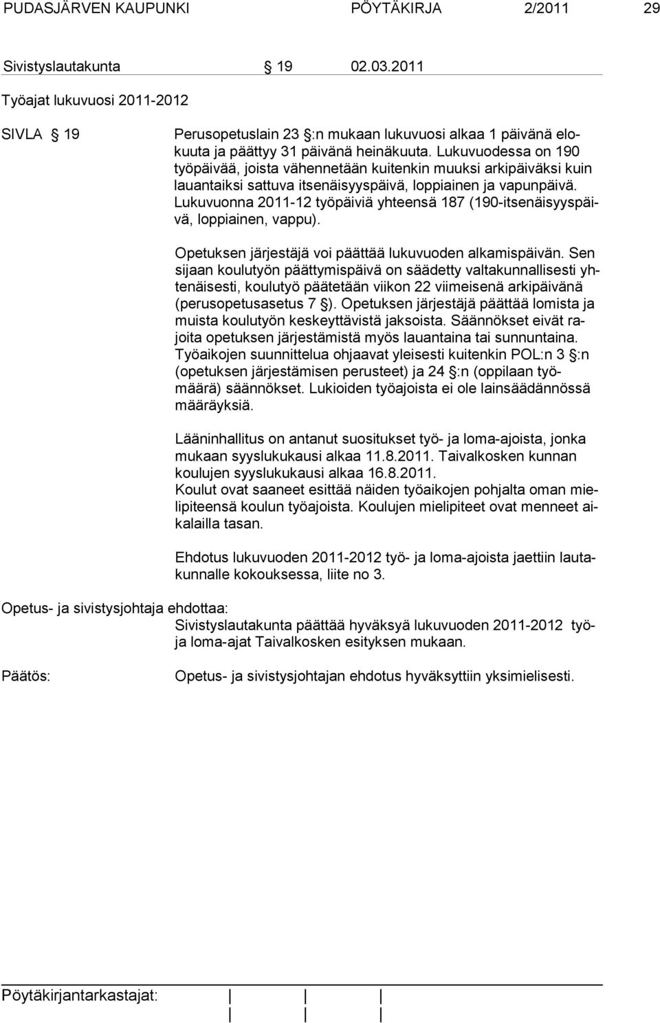 Lukuvuodessa on 190 työpäivää, joista vähennetään kuitenkin muuksi arkipäiväksi kuin lauantaiksi sattuva itsenäisyyspäivä, loppiainen ja vapunpäivä.