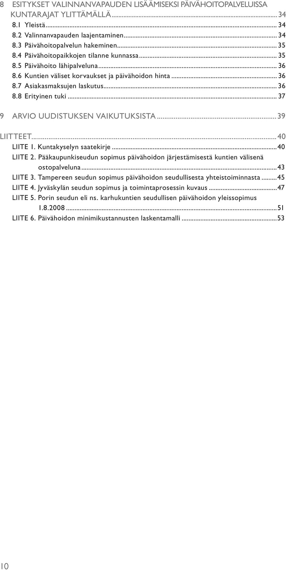 .. 37 9 ARVIO UUDISTUKSEN VAIKUTUKSISTA...39 LIITTEET......40 LIITE 1. Kuntakyselyn saatekirje...40 LIITE 2. Pääkaupunkiseudun sopimus päivähoidon järjestämisestä kuntien välisenä ostopalveluna.