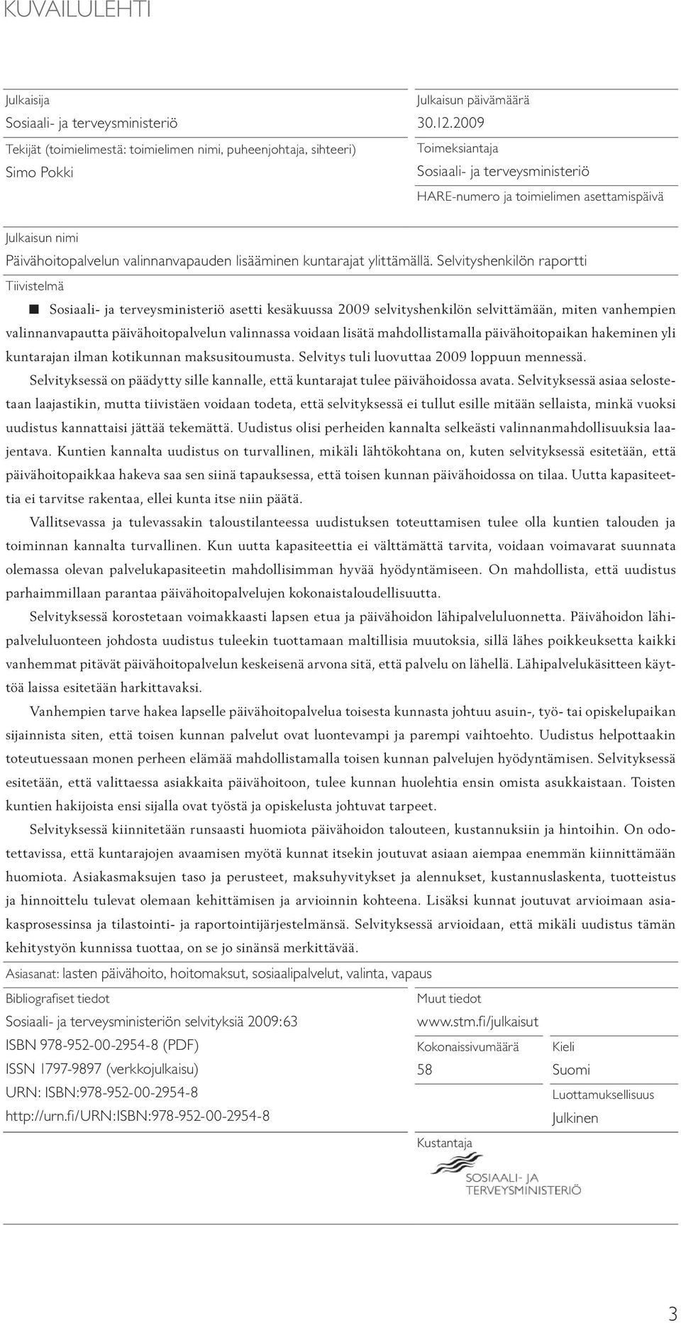 Selvityshenkilön raportti Tiivistelmä Sosiaali- ja terveysministeriö asetti kesäkuussa 2009 selvityshenkilön selvittämään, miten vanhempien valinnanvapautta päivähoitopalvelun valinnassa voidaan