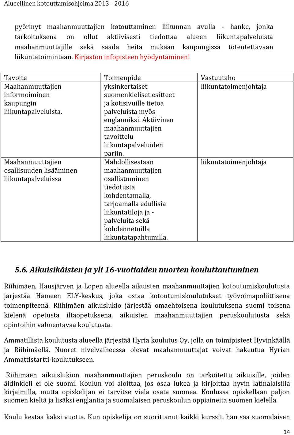 yksinkertaiset suomenkieliset esitteet ja kotisivuille tietoa palveluista myös englanniksi.