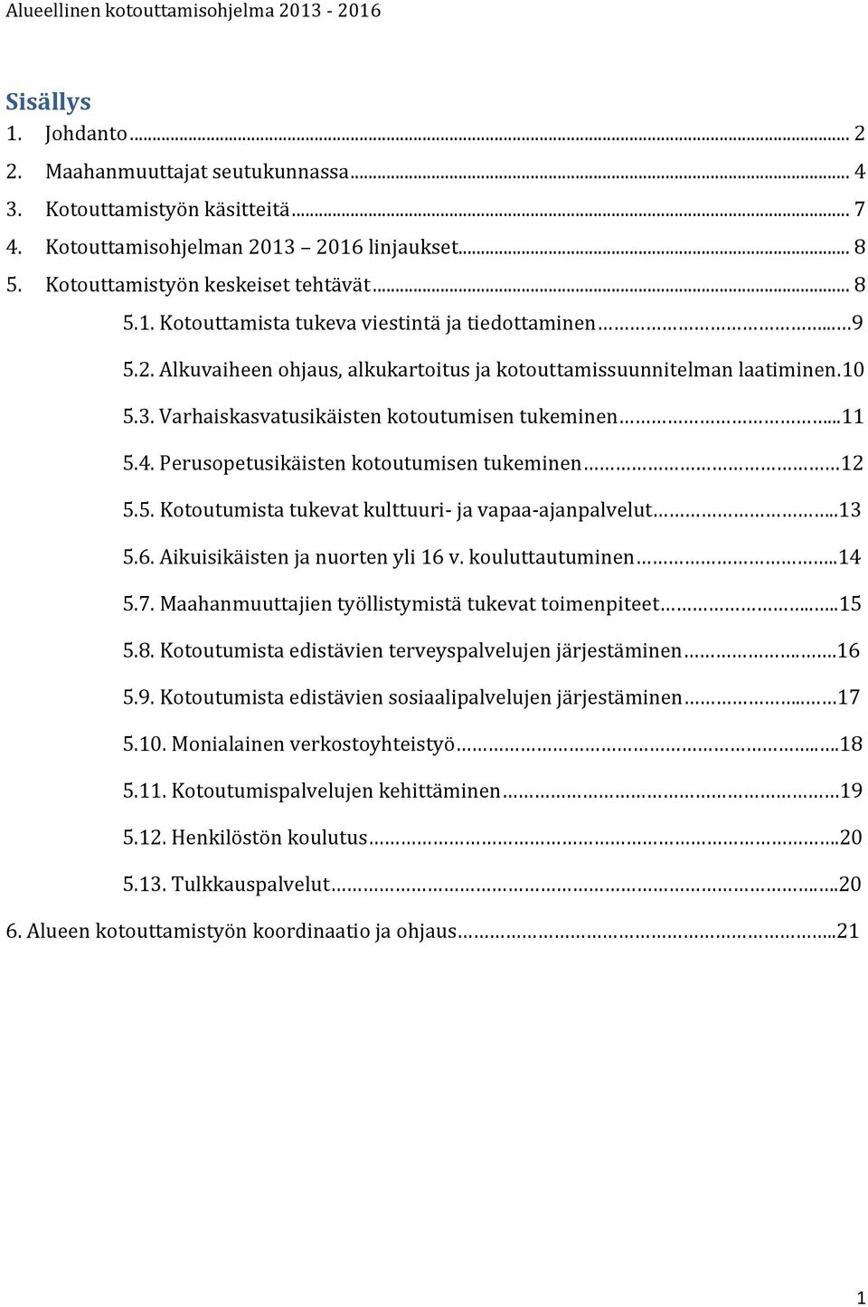 .13 5.6. Aikuisikäisten ja nuorten yli 16 v. kouluttautuminen..14 5.7. Maahanmuuttajien työllistymistä tukevat toimenpiteet....15 5.8. Kotoutumista edistävien terveyspalvelujen järjestäminen..16 5.9.