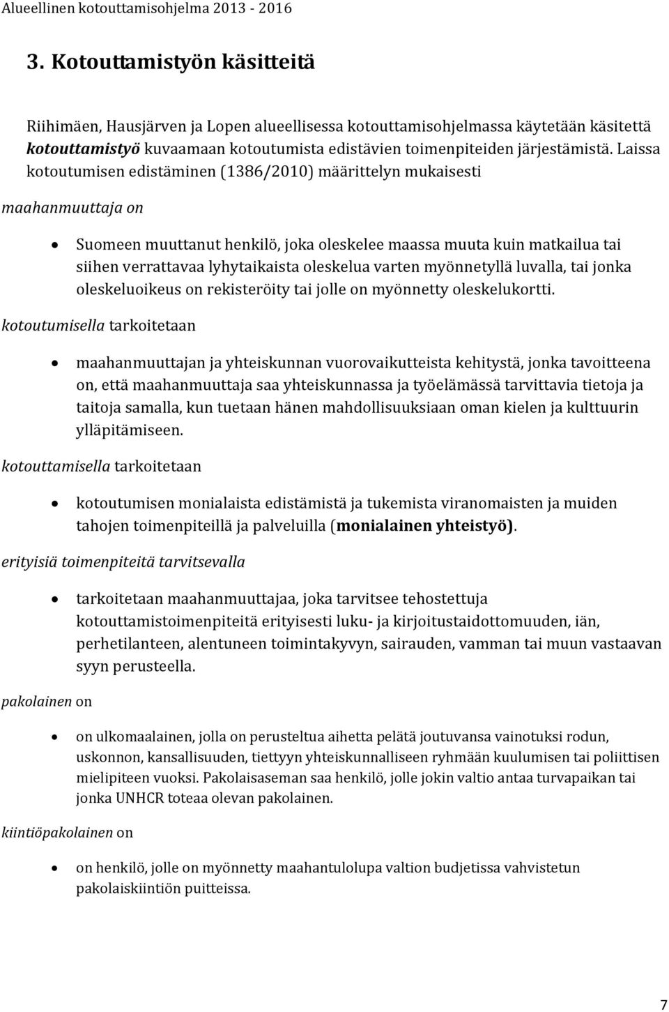 oleskelua varten myönnetyllä luvalla, tai jonka oleskeluoikeus on rekisteröity tai jolle on myönnetty oleskelukortti.