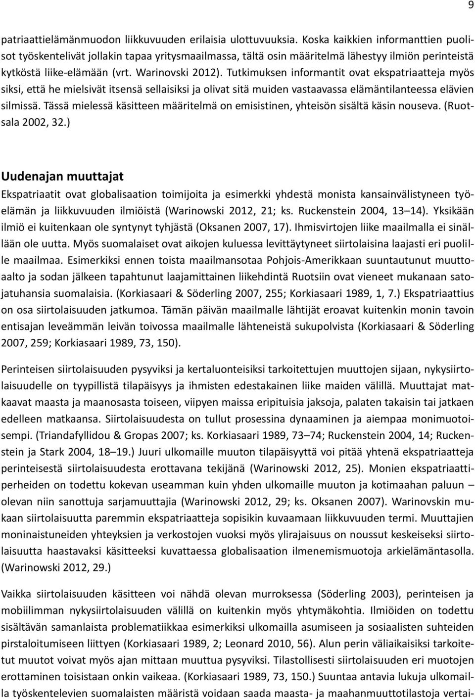 Tutkimuksen informantit ovat ekspatriaatteja myös siksi, että he mielsivät itsensä sellaisiksi ja olivat sitä muiden vastaavassa elämäntilanteessa elävien silmissä.