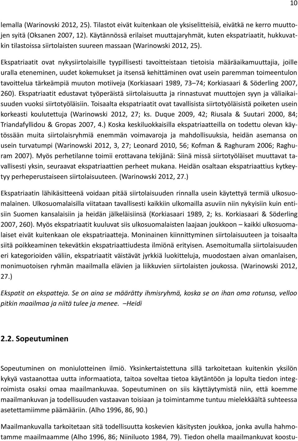 Ekspatriaatit ovat nykysiirtolaisille tyypillisesti tavoitteistaan tietoisia määräaikamuuttajia, joille uralla eteneminen, uudet kokemukset ja itsensä kehittäminen ovat usein paremman toimeentulon