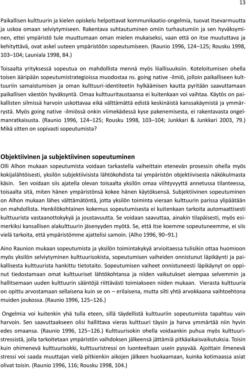 sopeutumiseen. (Raunio 1996, 124 125; Rousku 1998, 103 104; Launiala 1998, 84.) Toisaalta yrityksessä sopeutua on mahdollista mennä myös liiallisuuksiin.