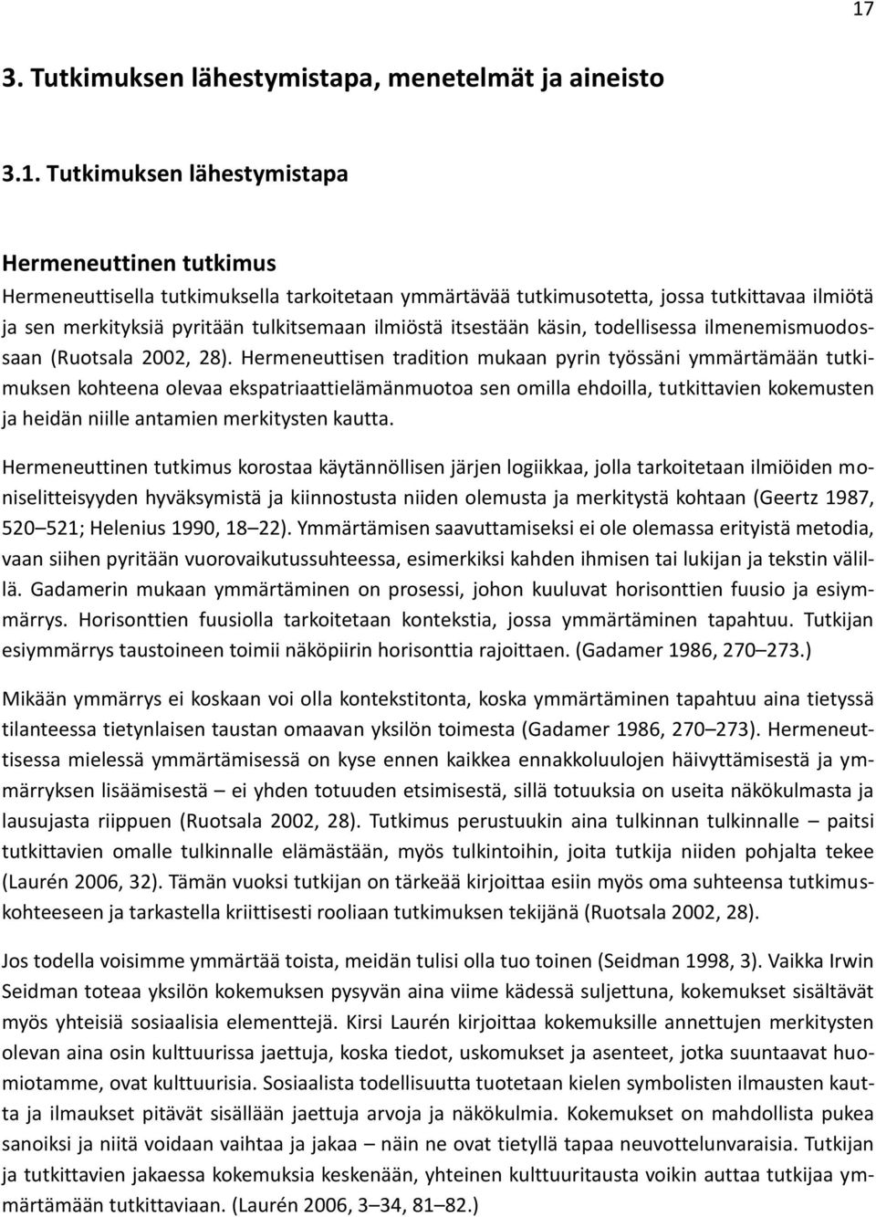 Hermeneuttisen tradition mukaan pyrin työssäni ymmärtämään tutkimuksen kohteena olevaa ekspatriaattielämänmuotoa sen omilla ehdoilla, tutkittavien kokemusten ja heidän niille antamien merkitysten