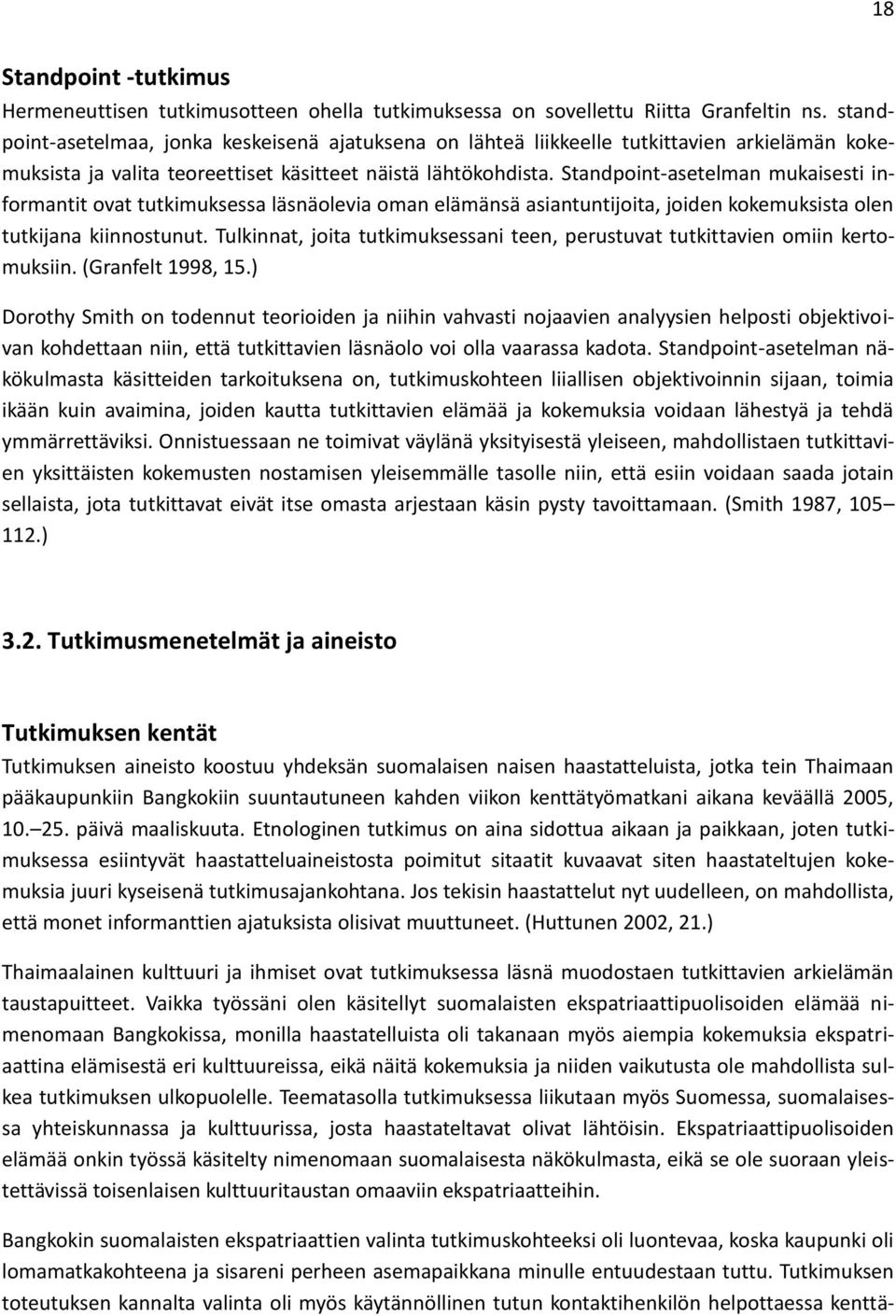 Standpoint-asetelman mukaisesti informantit ovat tutkimuksessa läsnäolevia oman elämänsä asiantuntijoita, joiden kokemuksista olen tutkijana kiinnostunut.