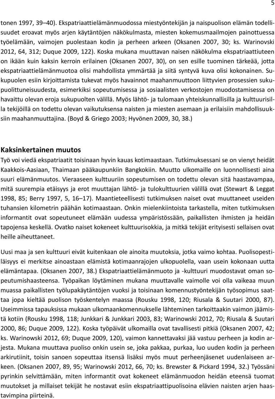 kodin ja perheen arkeen (Oksanen 2007, 30; ks. Warinovski 2012, 64, 312; Duque 2009, 122).