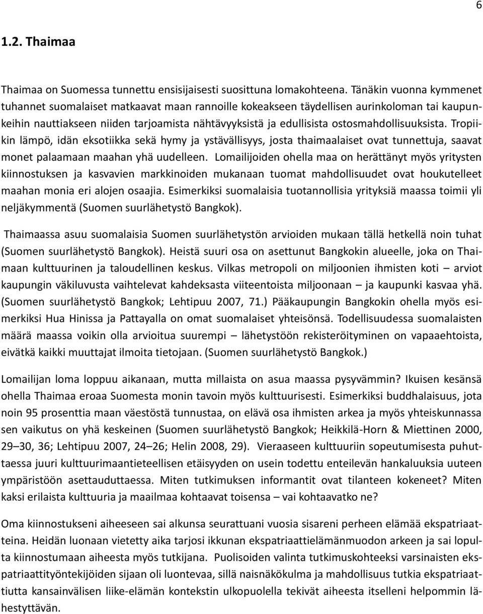 ostosmahdollisuuksista. Tropiikin lämpö, idän eksotiikka sekä hymy ja ystävällisyys, josta thaimaalaiset ovat tunnettuja, saavat monet palaamaan maahan yhä uudelleen.