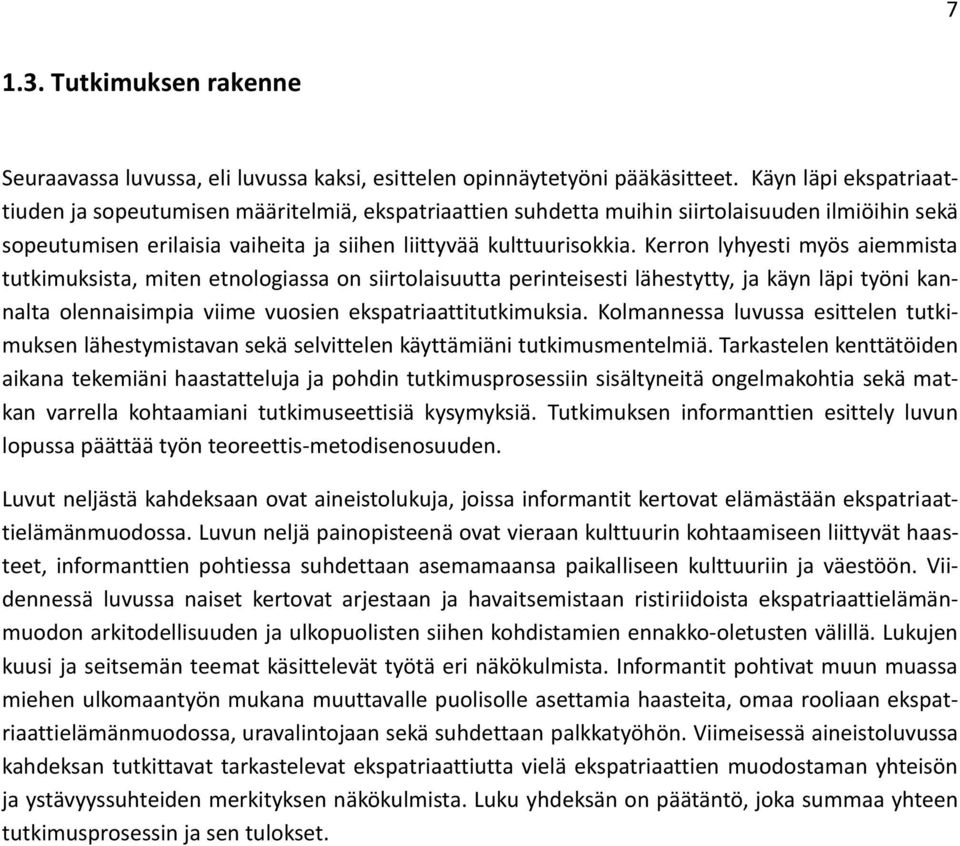 Kerron lyhyesti myös aiemmista tutkimuksista, miten etnologiassa on siirtolaisuutta perinteisesti lähestytty, ja käyn läpi työni kannalta olennaisimpia viime vuosien ekspatriaattitutkimuksia.