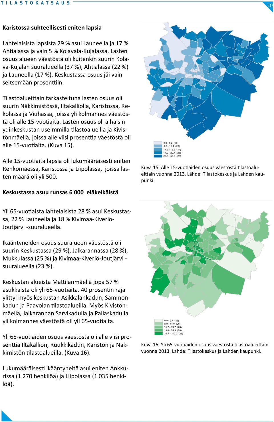 Tilastoalueittain tarkasteltuna lasten osuus oli suurin Näkkimistössä, Iltakalliolla, Karistossa, Rekolassa ja Viuhassa, joissa yli kolmannes väestöstä oli alle 15-vuotiaita.