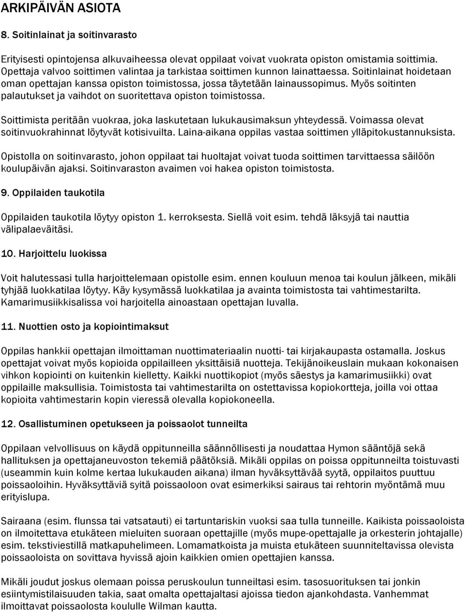 Myös soitinten palautukset ja vaihdot on suoritettava opiston toimistossa. Soittimista peritään vuokraa, joka laskutetaan lukukausimaksun yhteydessä.