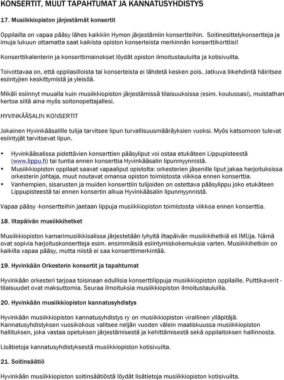 Konserttikalenterin ja konserttimainokset löydät opiston ilmoitustauluilta ja kotisivuilta. Toivottavaa on, että oppilasilloista tai konserteista ei lähdetä kesken pois.