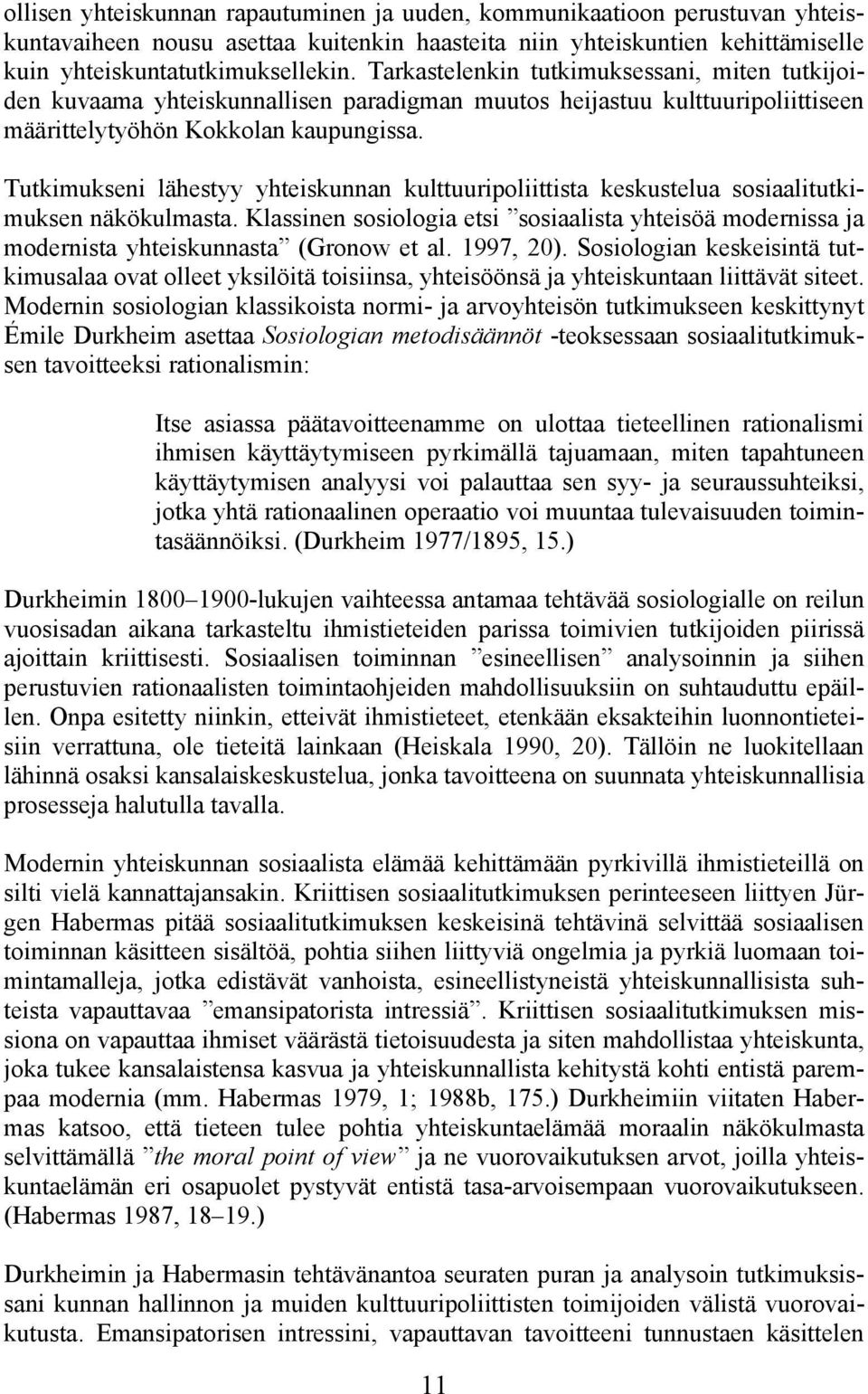 Tutkimukseni lähestyy yhteiskunnan kulttuuripoliittista keskustelua sosiaalitutkimuksen näkökulmasta.